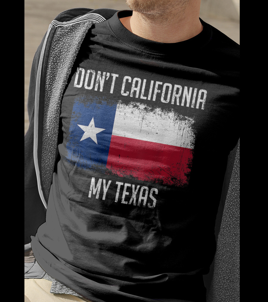Don't California My Texas Flag Love Texas T-Shirt