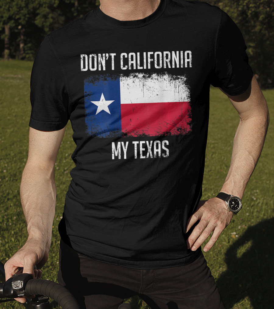 Don't California My Texas Flag Love Texas T-Shirt