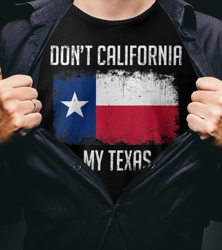 Don't California My Texas Flag Love Texas T-Shirt