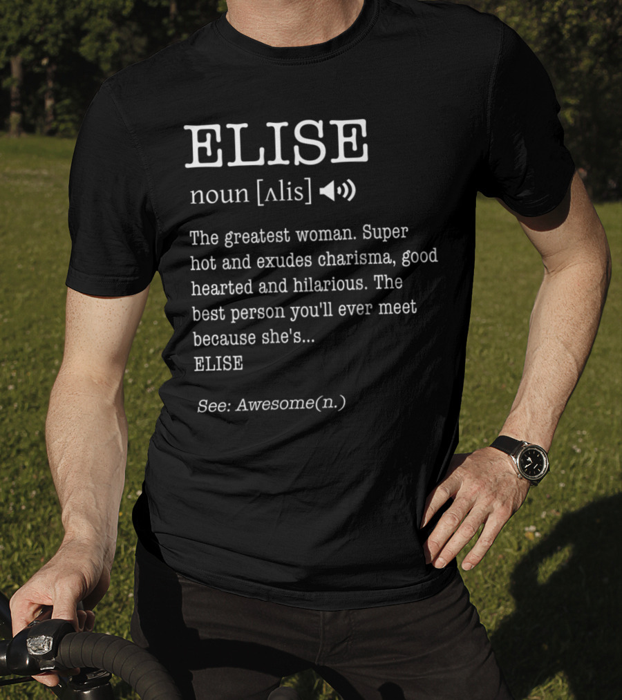 Elise Noun The Greatest Woman Exudes Charisma Good Hearted Hilarious Best Person See Awesome T-Shirt