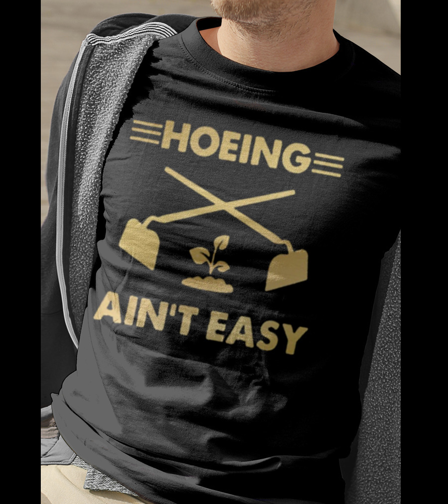 HOEING AIN'T EASY For Gardeners For People Love Botanical T-Shirt
