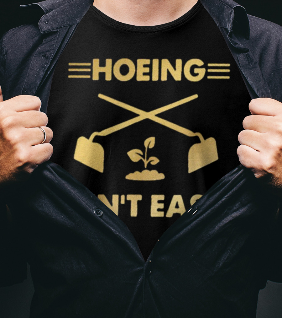 HOEING AIN'T EASY For Gardeners For People Love Botanical T-Shirt