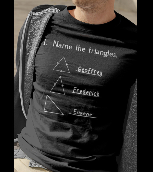 Name The Triangles Geoffrey Frederick Eugene Geometry Humor T-Shirt