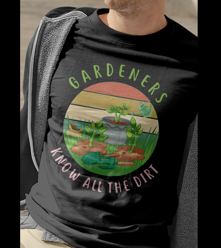 Gardeners Know All The Dirt Green Thumb Fun With Plants And Tools T-Shirt