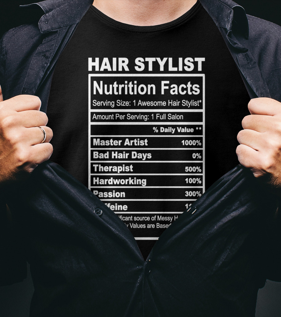 Hair Stylist Nutrition Facts Serving Size 1 Awesome Hair Stylist Master Artist 1000% Bad Hair Days 0% Therapist 500% Hardworking 100% Passion 300% Caffeine 110% T-Shirt