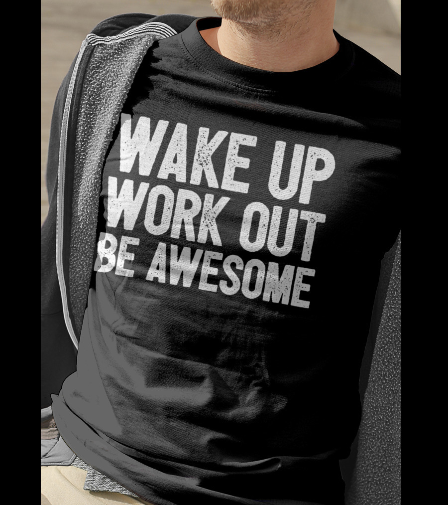 Wake Up Work Out Be Awesome Home Fitness Training Cardio Wakeup Workout Awesome T-Shirt