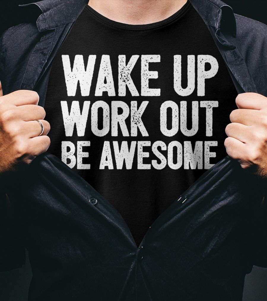 Wake Up Work Out Be Awesome Home Fitness Training Cardio Wakeup Workout Awesome T-Shirt