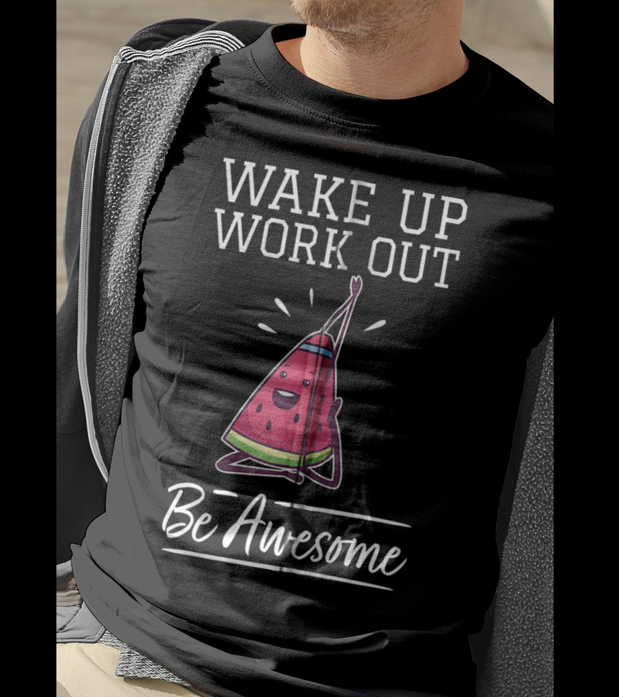 WAKE UP WORK OUT Be Awesome Watermelon Fitness Training Cardio T-Shirt