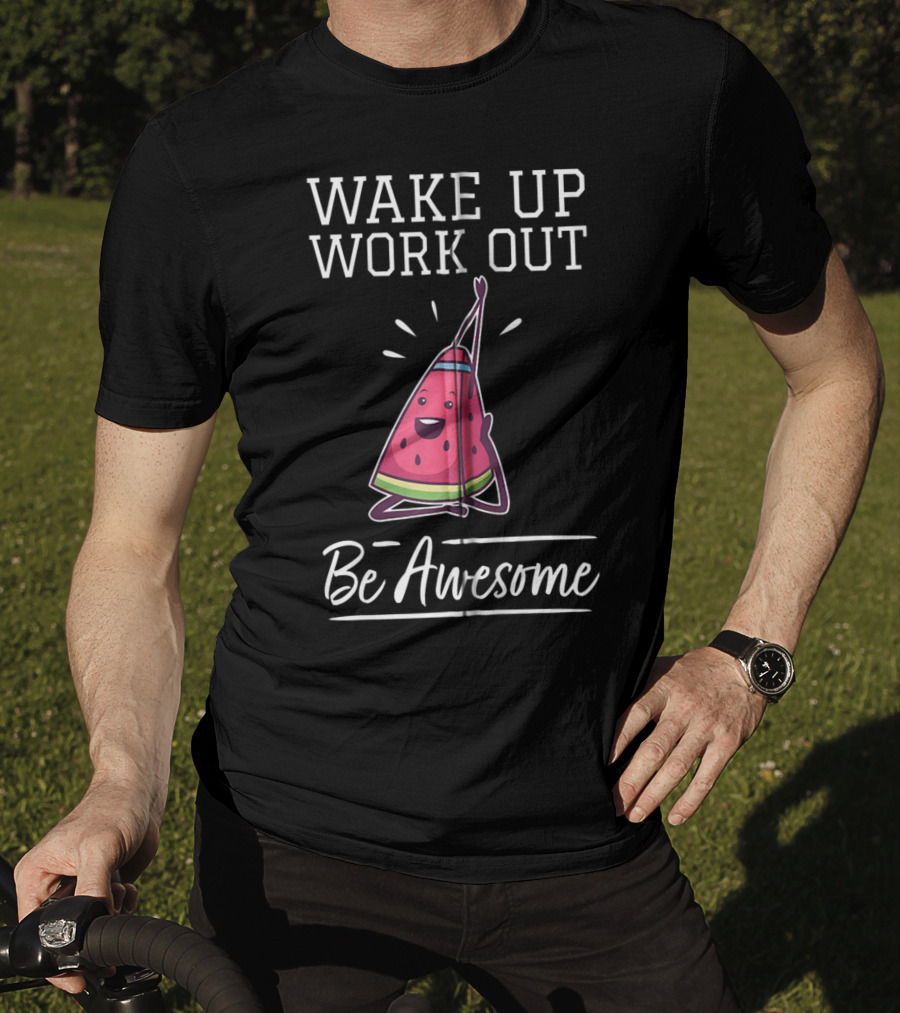 WAKE UP WORK OUT Be Awesome Watermelon Fitness Training Cardio T-Shirt