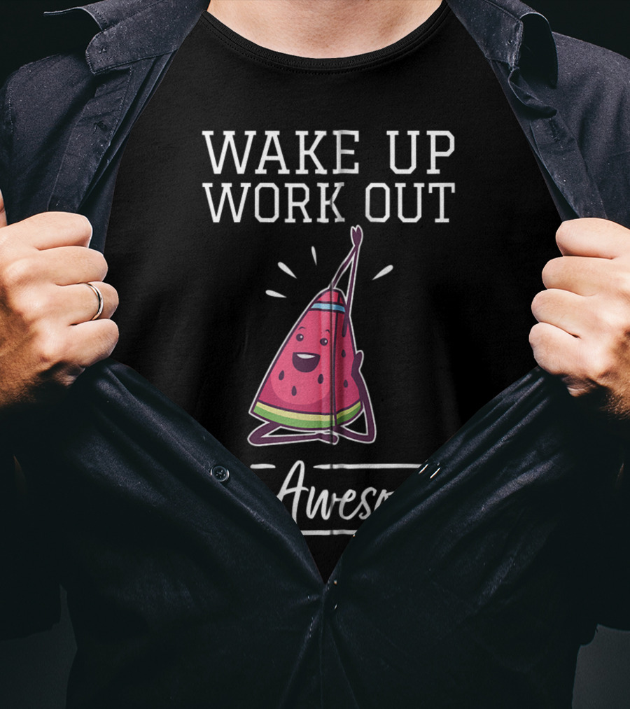 WAKE UP WORK OUT Be Awesome Watermelon Fitness Training Cardio T-Shirt