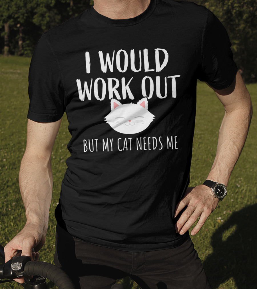 I Would Work Out But My Cat Needs Me T-Shirt
