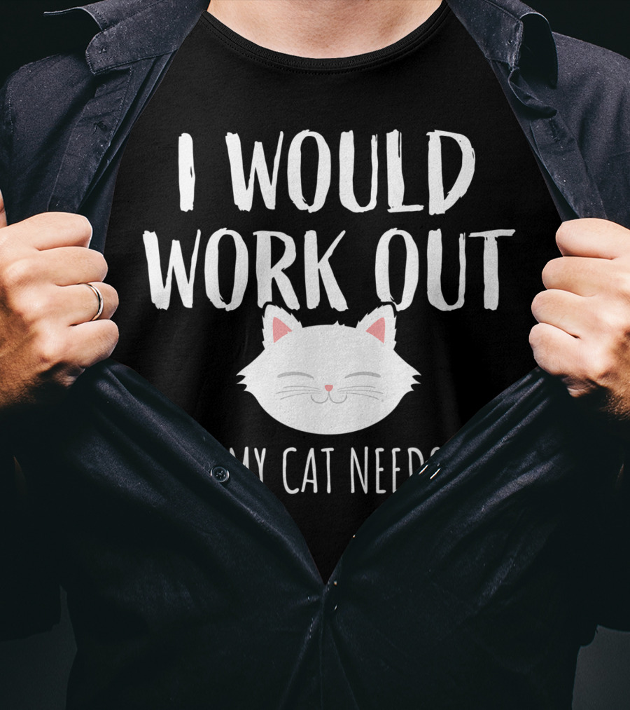 I Would Work Out But My Cat Needs Me T-Shirt