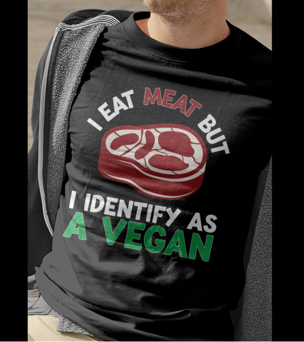 I Eat Meat But I Identify As A Vegan Steak Humor T-Shirt