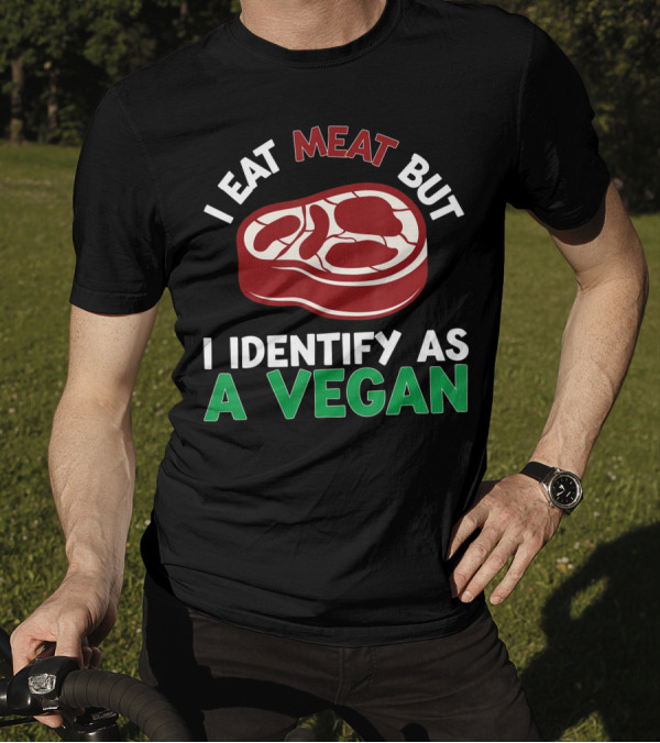 I Eat Meat But I Identify As A Vegan Steak Humor T-Shirt