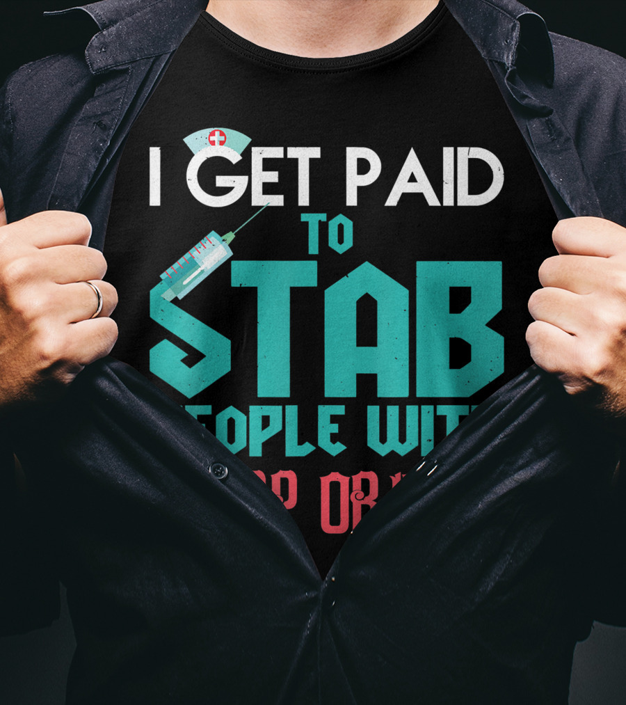 I Get Paid To Stab People With Sharp Objects Nurse T-Shirt