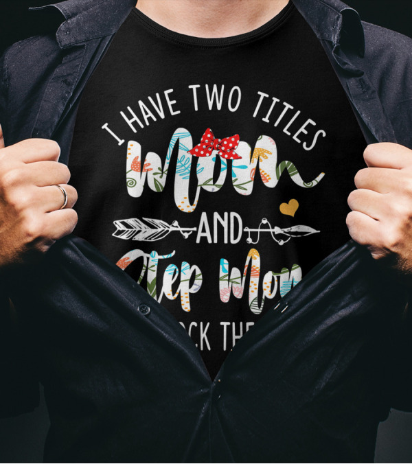 I Have Two Titles Mom And Step Mom And I Rock Them Both With Floral Patterns And Red Bow T-Shirt