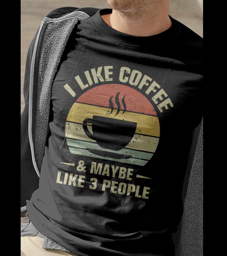 I Like Coffee And Maybe Like 3 People Coffee Lover T-Shirt