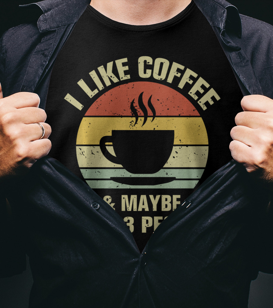 I Like Coffee And Maybe Like 3 People Coffee Lover T-Shirt