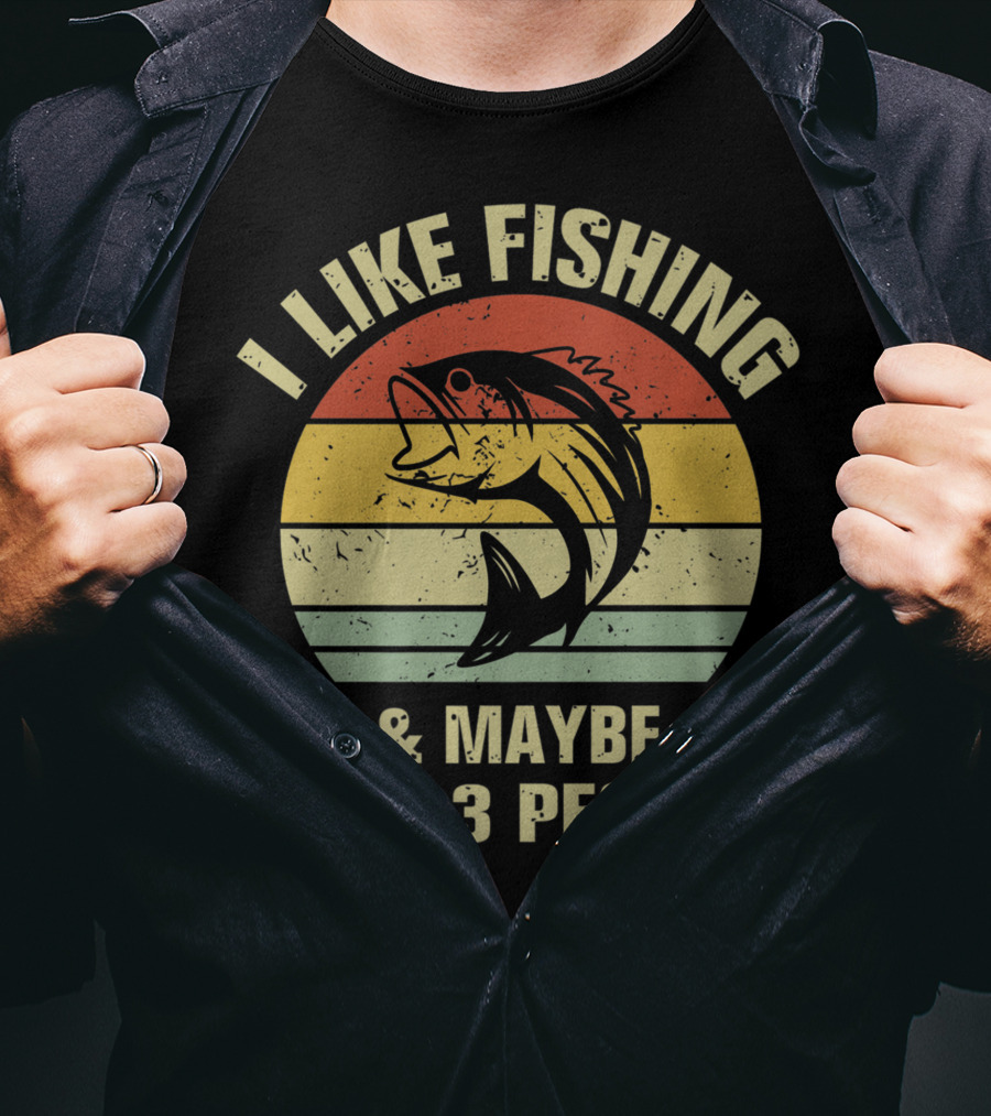 I Like Fishing And Maybe Like 3 People Fisherman T-Shirt