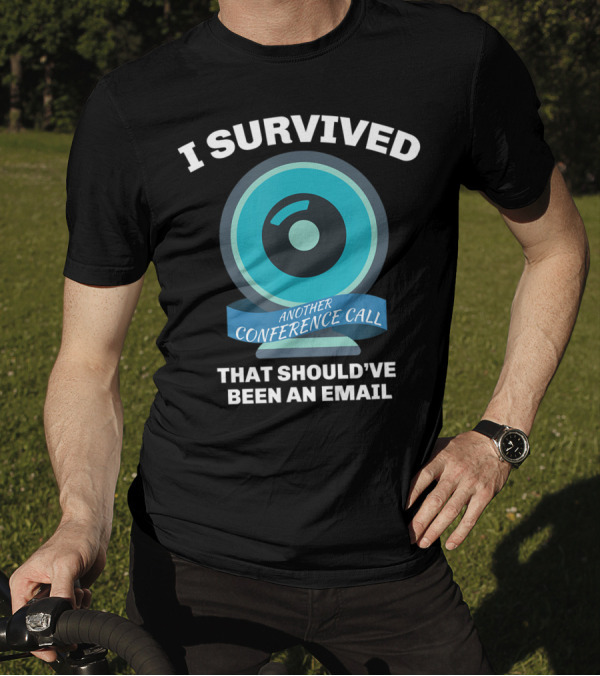 I Survived Another Conference Call That Should've Been An Email T-Shirt