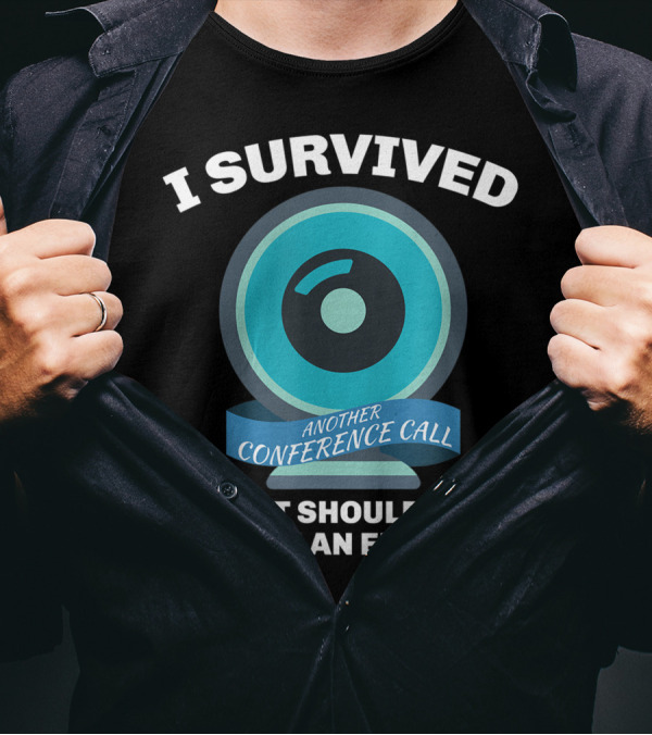 I Survived Another Conference Call That Should've Been An Email T-Shirt