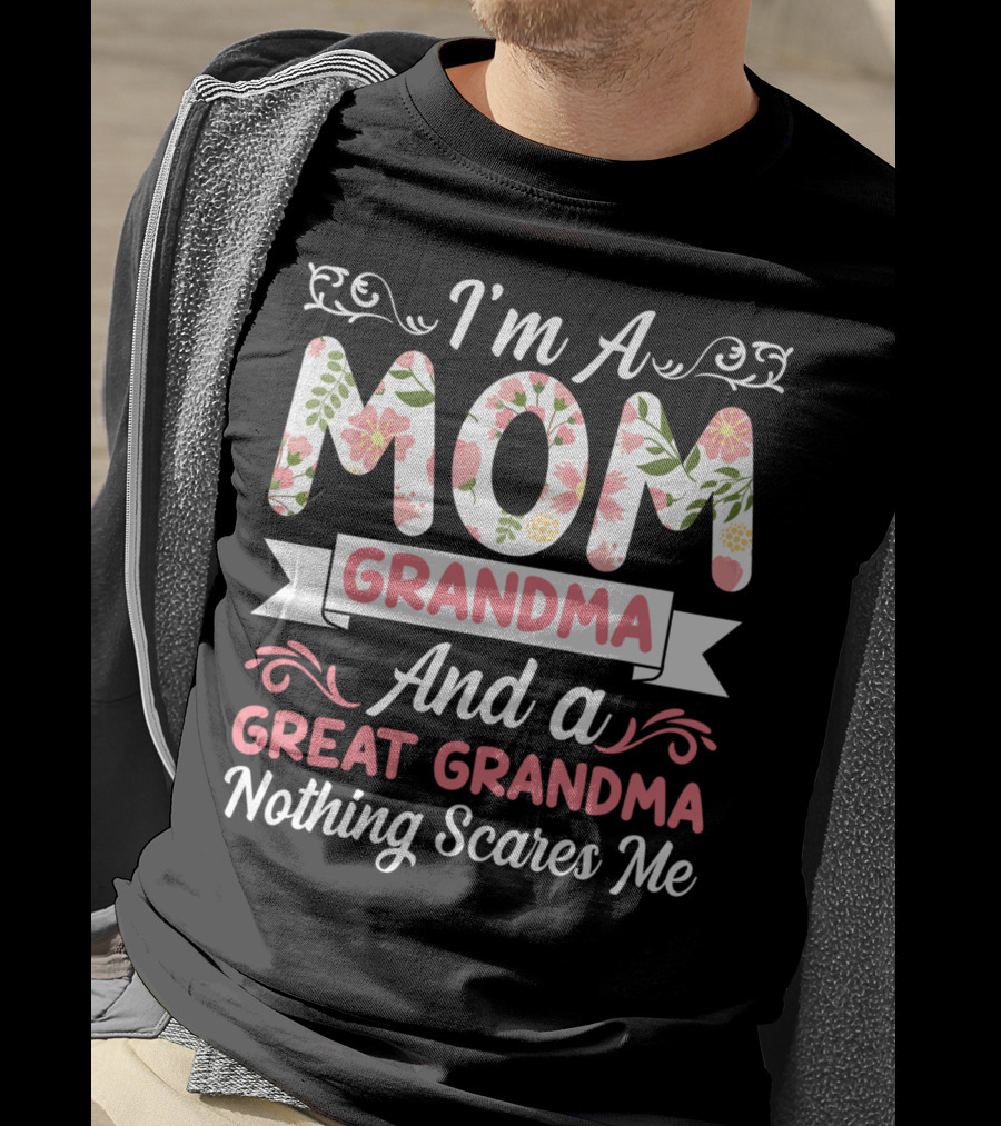 I'm A Mom Grandma And A Great Grandma Nothing Scares Me Floral T-Shirt