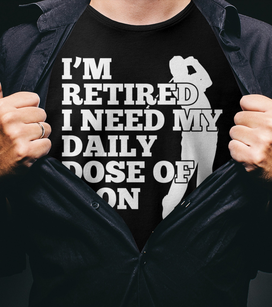 I'm Retired I Need My Daily Dose Of Iron Golfer T-Shirt