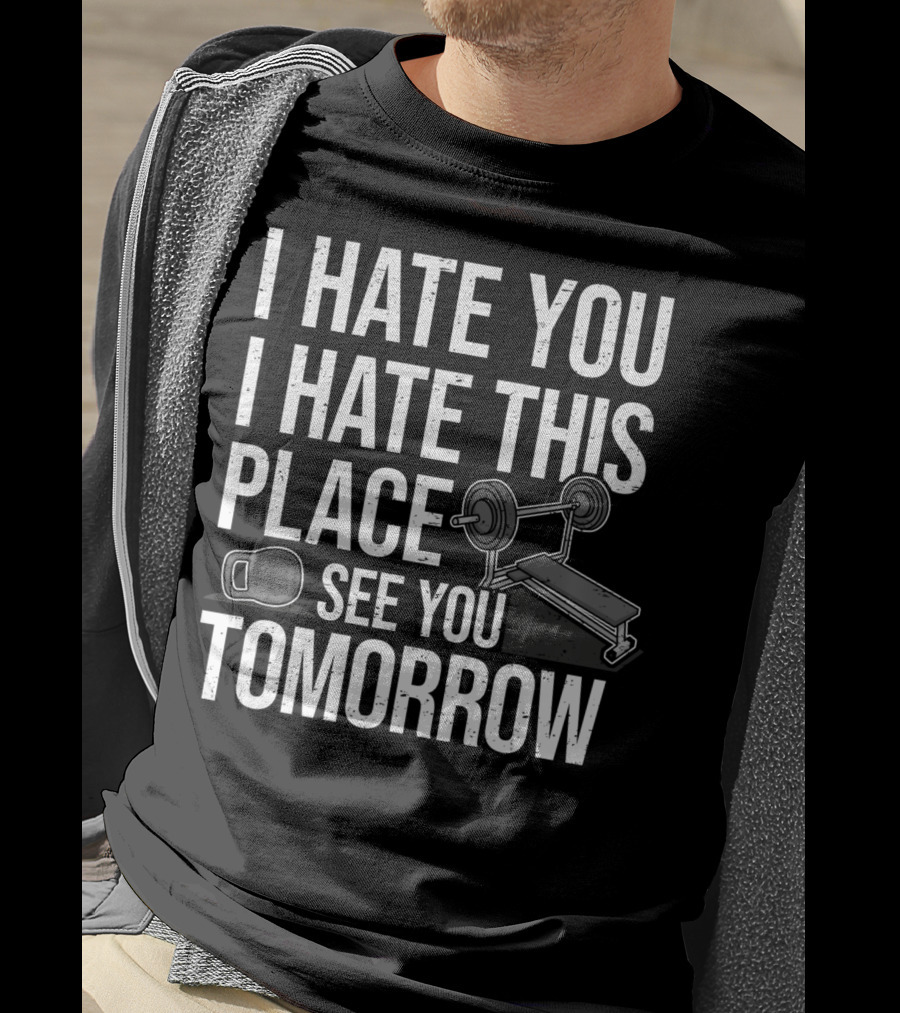 I Hate You I Hate This Place See You Tomorrow Ironic Workout Gym Sarcasm Strength Training Kettlebell T-Shirt