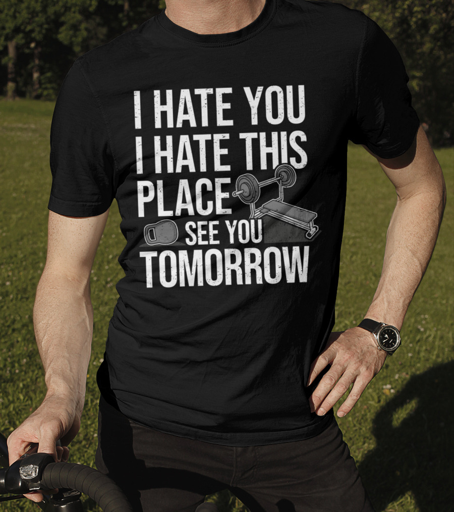 I Hate You I Hate This Place See You Tomorrow Ironic Workout Gym Sarcasm Strength Training Kettlebell T-Shirt