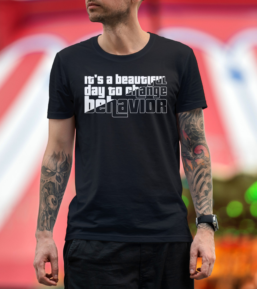 It's a Beautiful Day to Change Behavior T-Shirt