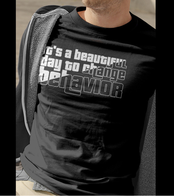 It's A Beautiful Day To Change Behavior T-Shirt