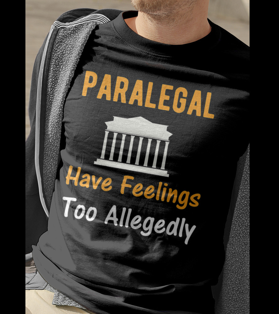Paralegal Have Feelings Too Allegedly Courthouse T-Shirt