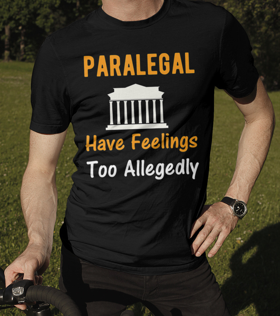 Paralegal Have Feelings Too Allegedly Courthouse T-Shirt