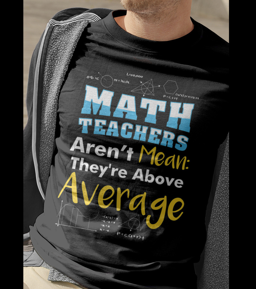 Math Teachers Aren't Mean They're Above Average Mathematics School T-Shirt