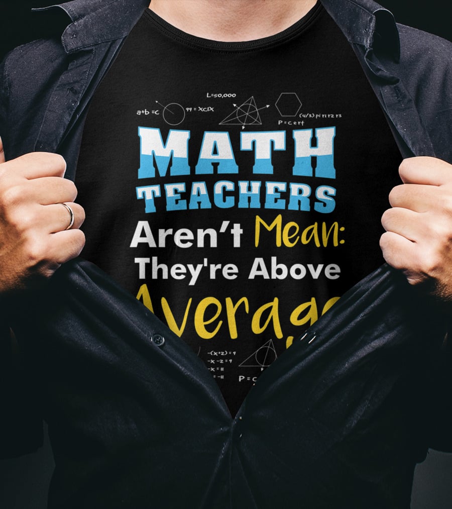 Math Teachers Aren't Mean They're Above Average Mathematics School T-Shirt