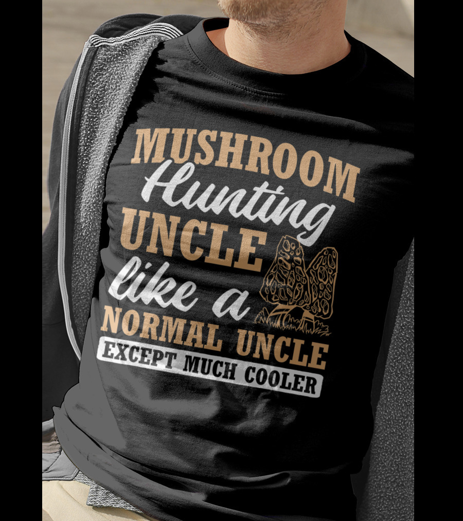 Mushroom Hunting Uncle Like A Normal Uncle Except Much Cooler Mycology Expert Fungi T-Shirt