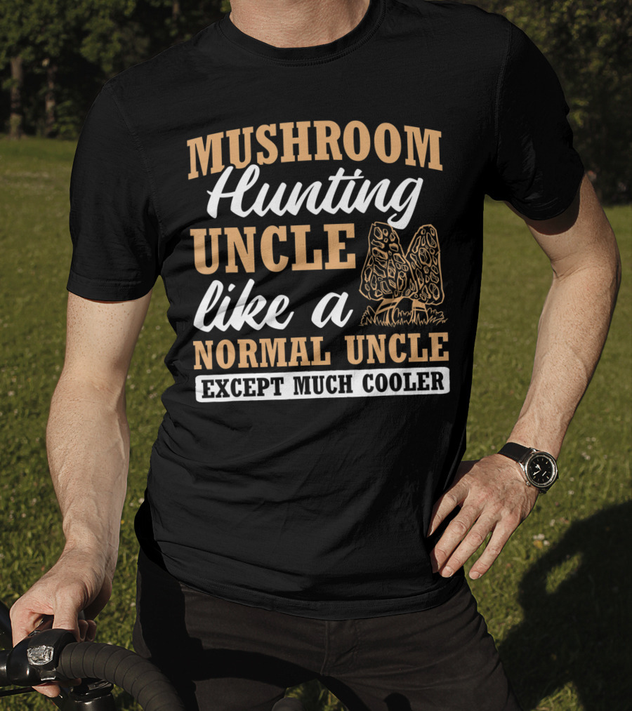 Mushroom Hunting Uncle Like A Normal Uncle Except Much Cooler Mycology Expert Fungi T-Shirt