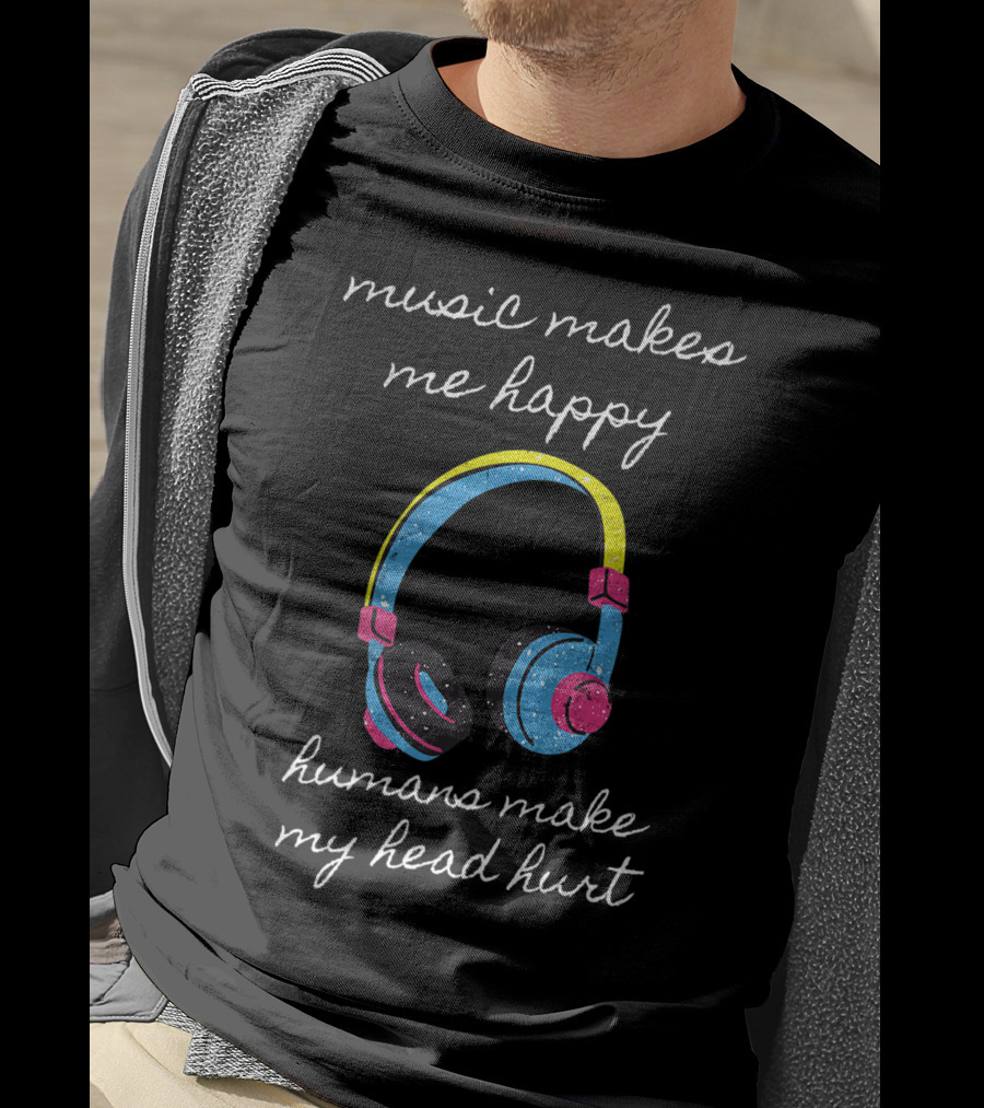 Music Makes Me Happy Humans Make My Head Hurt Headphone Musical T-Shirt