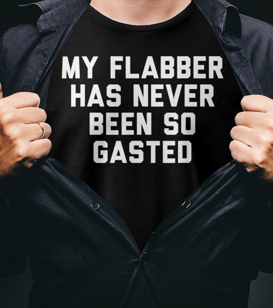 My Flabber Has Never Been So Gasted T-Shirt