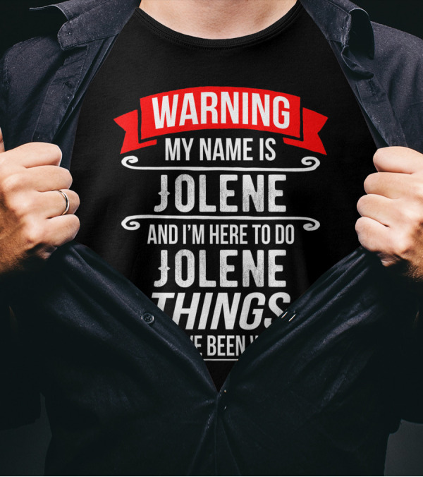 WARNING My Name Is Jolene And I'm Here To Do Jolene Things You Have Been Warned T-Shirt
