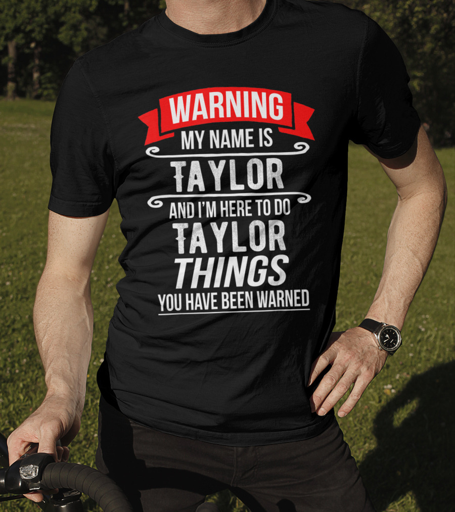 Warning My Name Is Taylor And I'm Here To Do Taylor Things You Have Been Warned T-Shirt