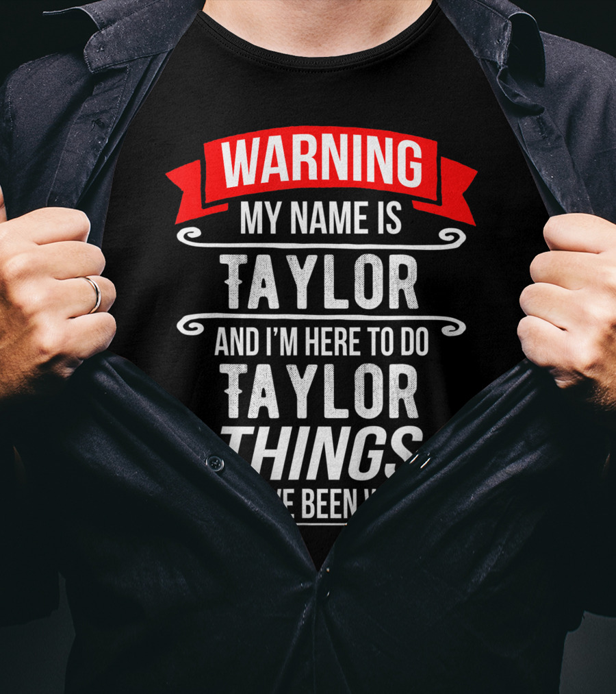 Warning My Name Is Taylor And I'm Here To Do Taylor Things You Have Been Warned T-Shirt