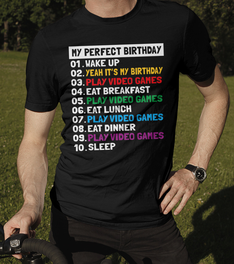 My Perfect Birthday Wake Up Yeah It's My Birthday Play Video Games Eat Breakfast Play Video Games Eat Lunch Play Video Games Eat Dinner Play Video Games Sleep T-Shirt