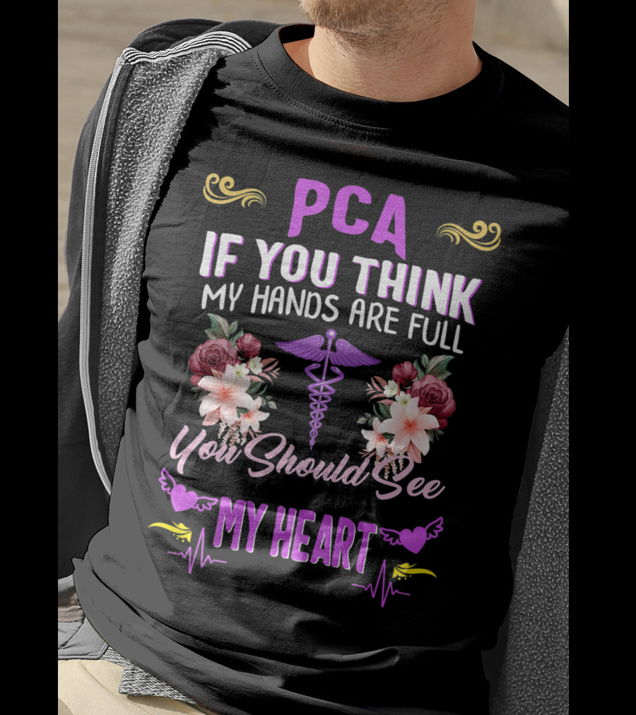 PCA If You Think My Hands Are Full You Should See My Heart Nurses Week Nursing Patient Care Assistant T-Shirt