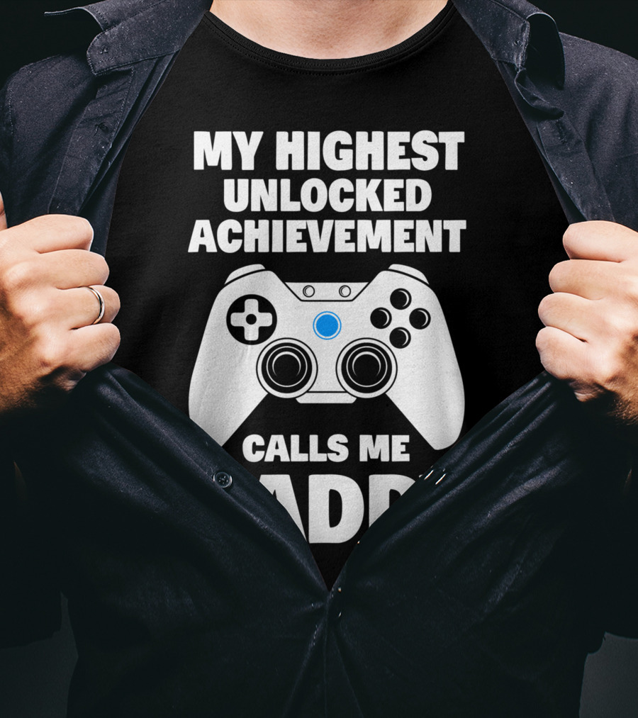 My Highest Unlocked Achievement Calls Me Daddy Gamer Dad T-Shirt