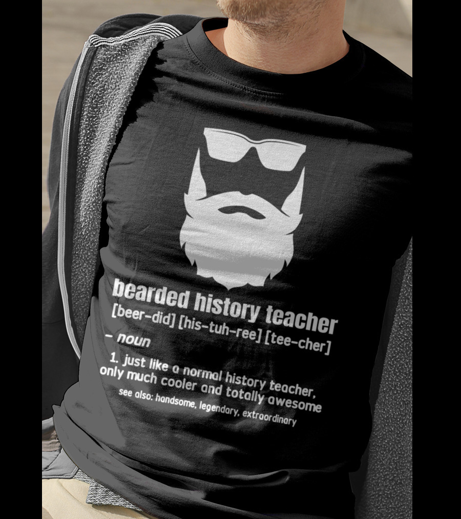 Bearded History Teacher Definition Cool Legendary Extraordinary Educator T-Shirt