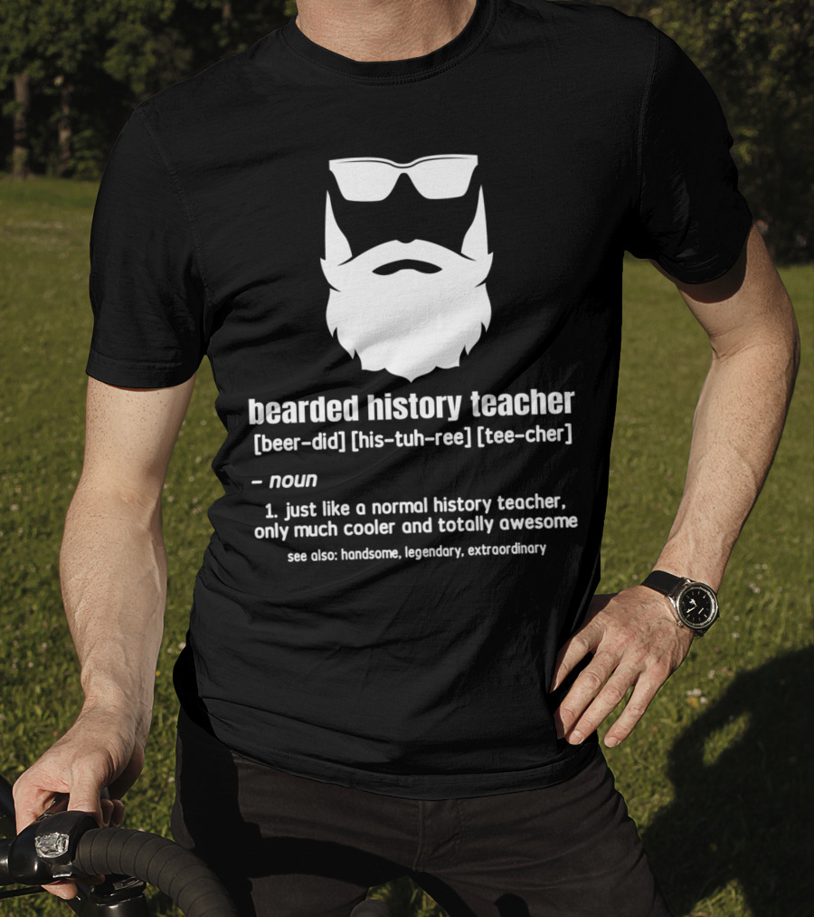 Bearded History Teacher Definition Cool Legendary Extraordinary Educator T-Shirt