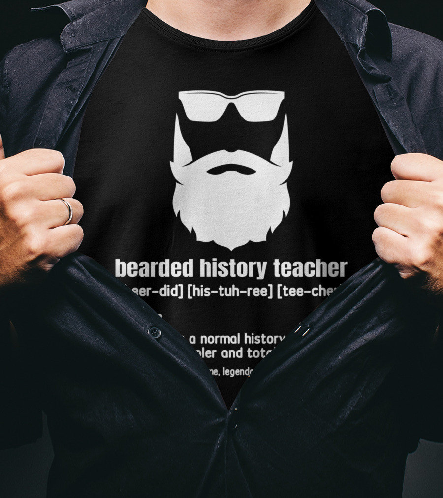 Bearded History Teacher Definition Cool Legendary Extraordinary Educator T-Shirt