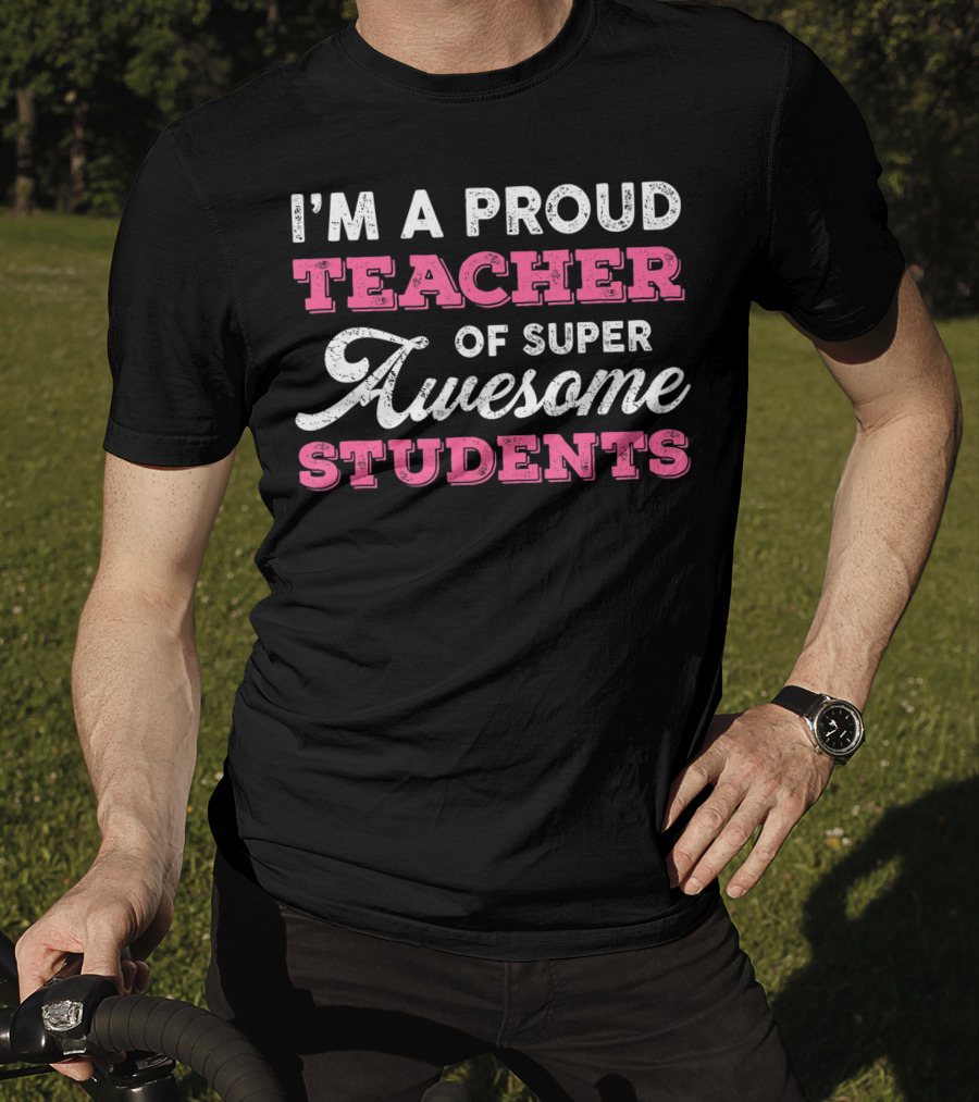 I'm A Proud Teacher Of Super Awesome Students T-Shirt