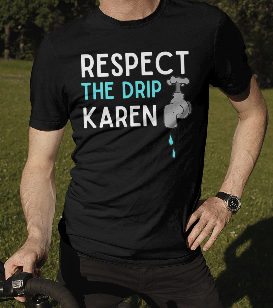 Respect The Drip Karen Faucet Humor T-Shirt
